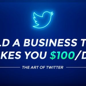 The Art of Twitter: Build a Business That Makes You $100/Day